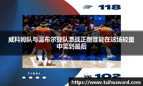 威科姆队与温布尔登队激战正酣谁能在这场较量中笑到最后